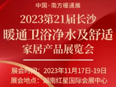 2023第21届长沙暖通卫浴净水及舒适家居产品展览会